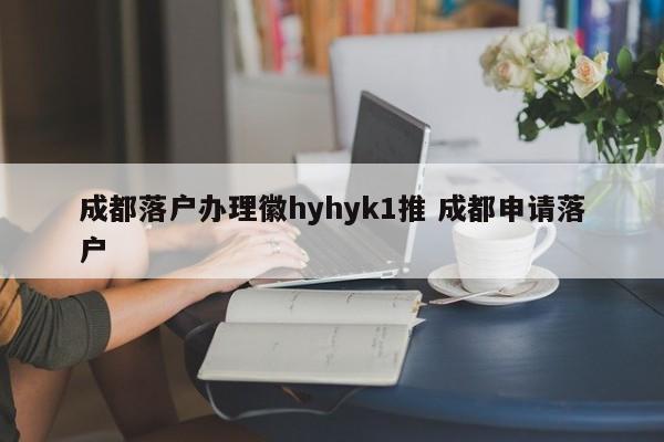 成都落户办理徽hyhyk1推 成都申请落户