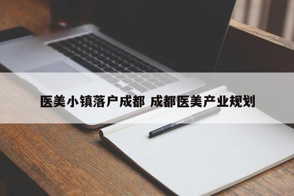 医美小镇落户成都 成都医美产业规划