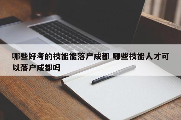 哪些好考的技能能落户成都 哪些技能人才可以落户成都吗
