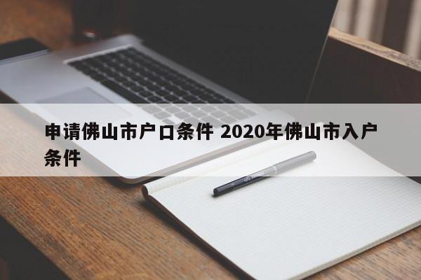 申请佛山市户口条件 2020年佛山市入户条件